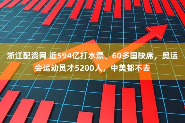 浙江配资网 近594亿打水漂、60多国缺席，奥运会运动员才5200人，中美都不去
