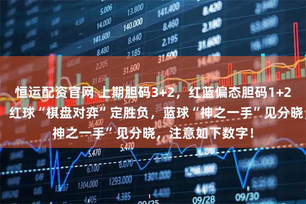 恒运配资官网 上期胆码3+2,红蓝偏态胆码1+2!大乐透141期:红球“棋盘对弈”定胜负,蓝球“神之一手”见分晓,注意如下数字!